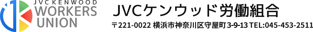 JVCケンウッド労働組合 221-0022 横浜市神奈川区守屋町3−12 TEL:045-453-2511